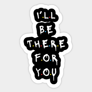 I'll be there for you Sticker